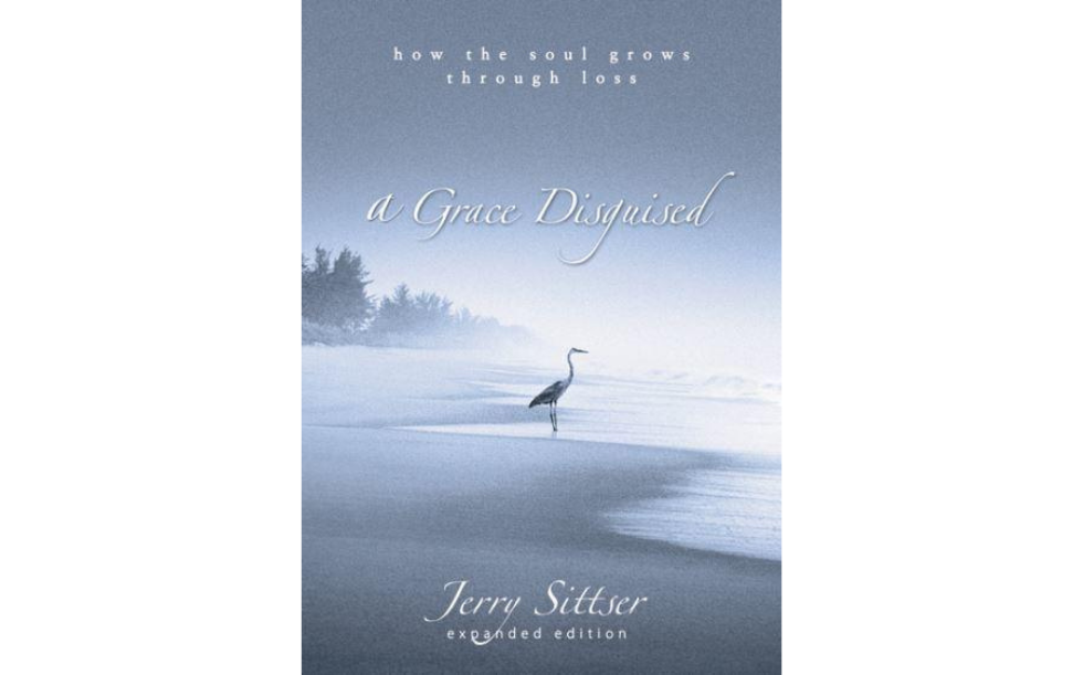 Grace Disguised: How the Soul Grows Through Loss by Jerry Sittser