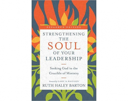 Strengthening the Soul of Your Leadership - Seeking God in the crucible of ministry  By Ruth Hayley Barton