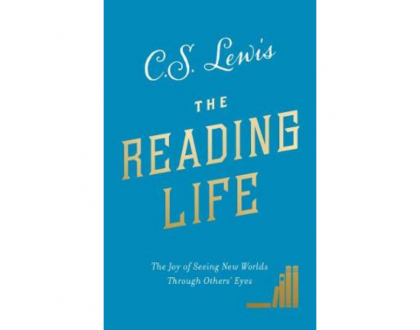 The Reading Life: The Joy Of Seeing New Worlds Through Others’ Lives by C S Lewis