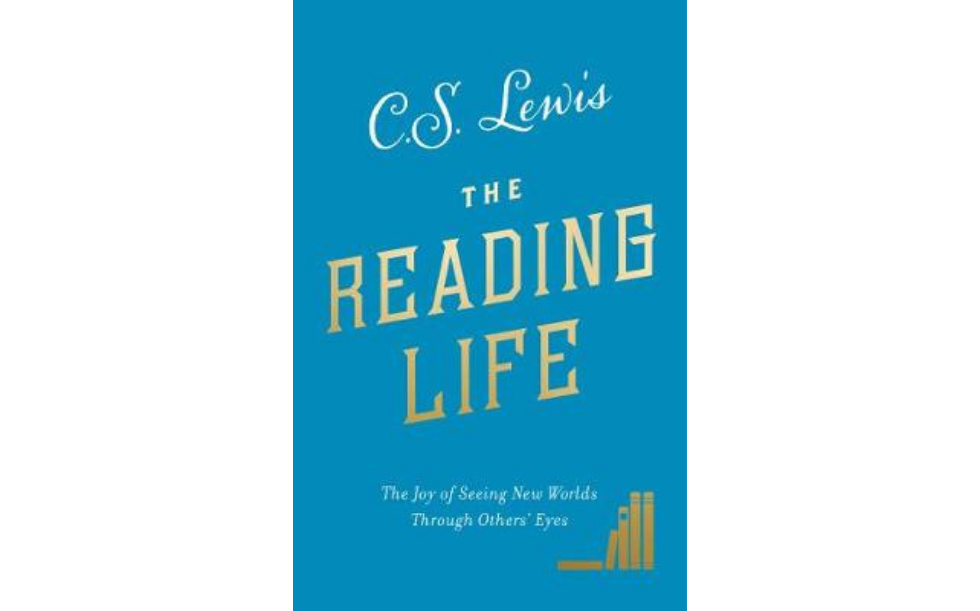 The Reading Life: The Joy Of Seeing New Worlds Through Others’ Lives by C S Lewis