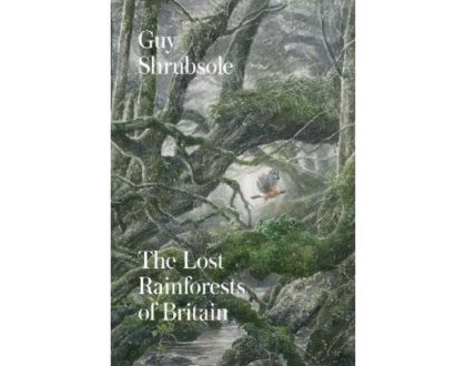 The Lost Rainforests of Britain by Guy Shrubsole