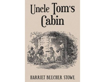 Uncle Tom’s Cabin by Harriet Beecher Stowe