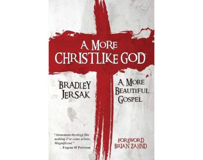 A More Christlike God: A More Beautiful Gospel by Bradley Jersak