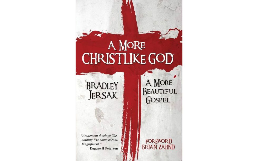 A More Christlike God: A More Beautiful Gospel by Bradley Jersak