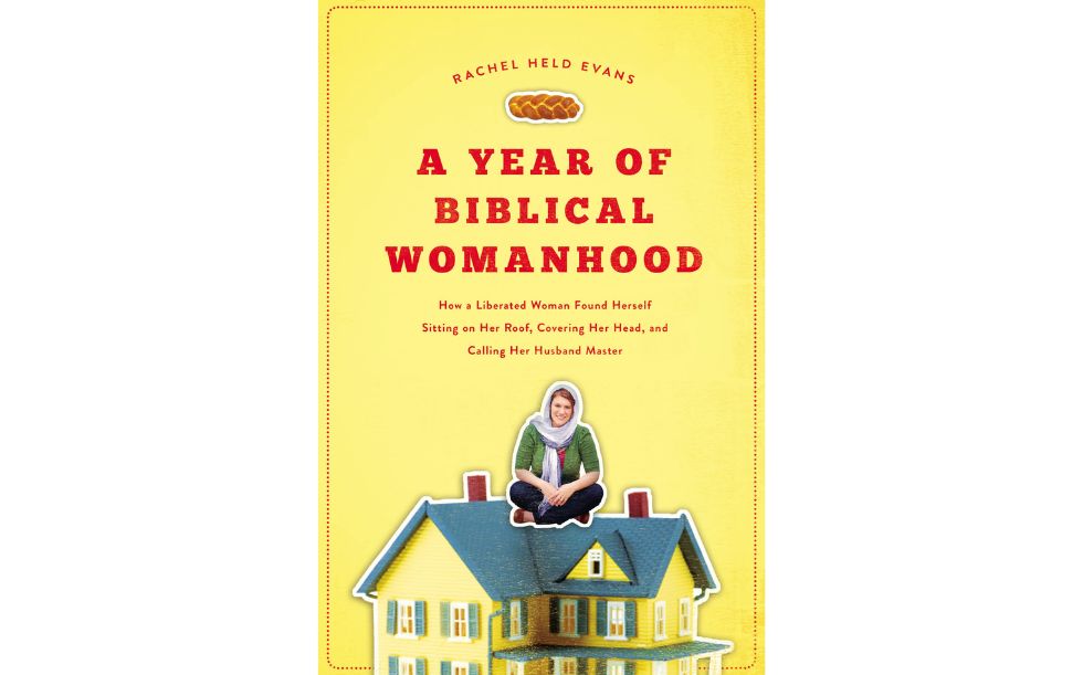 A Year of Biblical Womanhood: How a Liberated Woman Found Herself Sitting on Her Roof, Covering Her Head, and Calling Her Husband "Master" by Rachel Held Evans